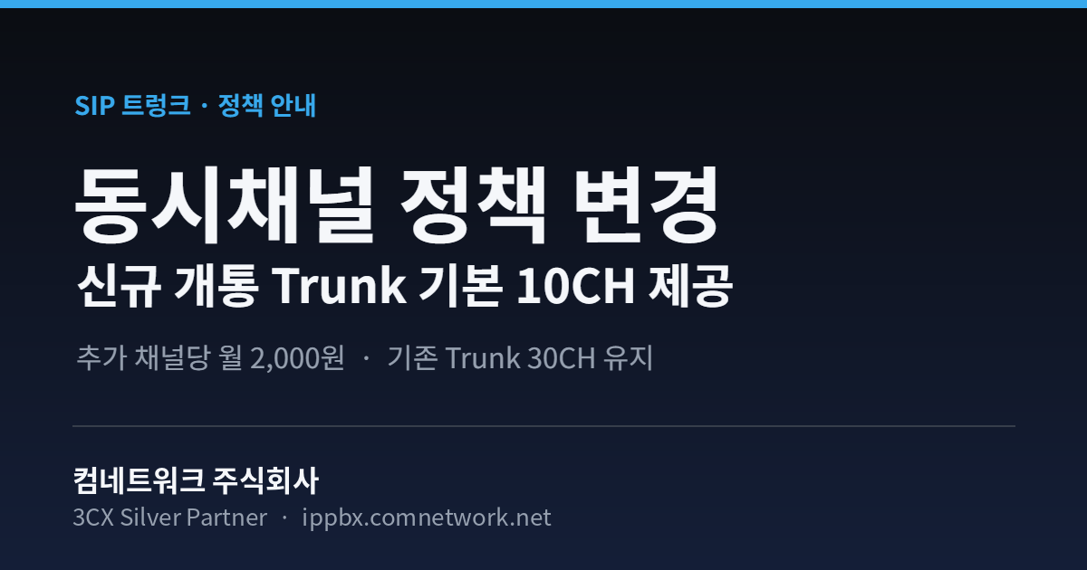 SIP 트렁크 동시채널 정책 변경 — 신규 개통 Trunk 기본 10CH 제공, 추가 채널당 월 2,000원 (컴네트워크 주식회사)